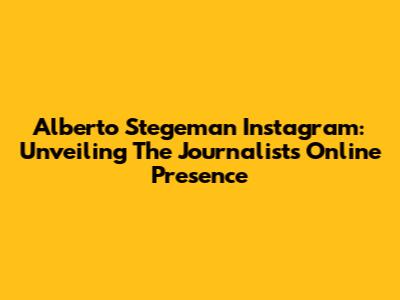 Alberto Stegeman Instagram: Unveiling The Journalist's Online Presence