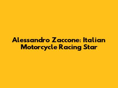 Alessandro Zaccone: Italian Motorcycle Racing Star