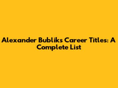 Alexander Bublik's Career Titles: A Complete List