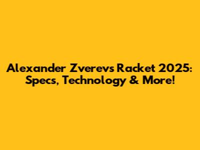 Alexander Zverev's Racket 2025: Specs, Technology & More!