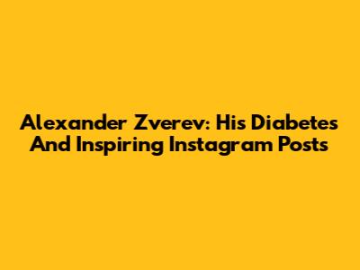 Alexander Zverev: His Diabetes And Inspiring Instagram Posts