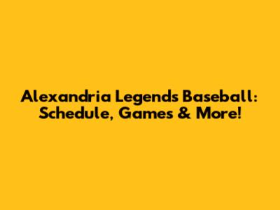 Alexandria Legends Baseball: Schedule, Games & More!