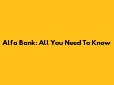 Alfa Bank: All You Need To Know