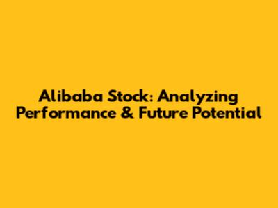 Alibaba Stock: Analyzing Performance & Future Potential