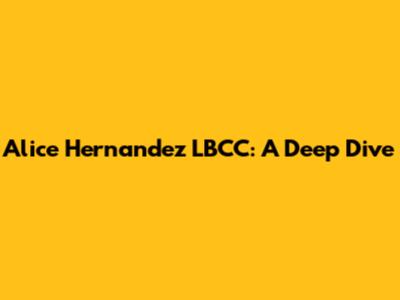 Alice Hernandez LBCC: A Deep Dive