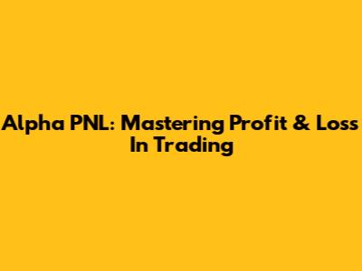 Alpha PNL: Mastering Profit & Loss In Trading
