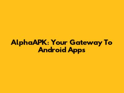 AlphaAPK: Your Gateway To Android Apps