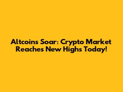 Altcoins Soar: Crypto Market Reaches New Highs Today!