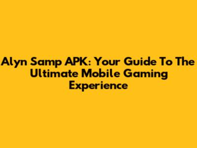 Alyn Samp APK: Your Guide To The Ultimate Mobile Gaming Experience