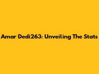 Amar Dedi263: Unveiling The Stats