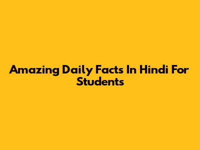Amazing Daily Facts In Hindi For Students
