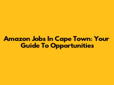 Amazon Jobs In Cape Town: Your Guide To Opportunities