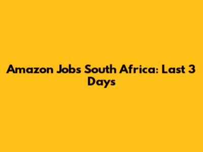 Amazon Jobs South Africa: Last 3 Days