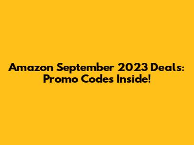 Amazon September 2023 Deals: Promo Codes Inside!