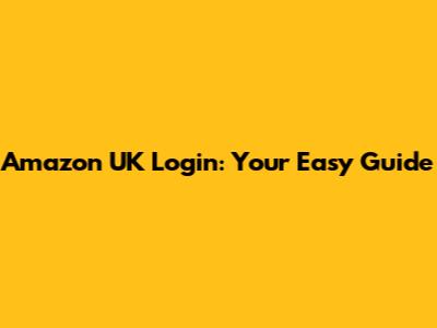 Amazon UK Login: Your Easy Guide