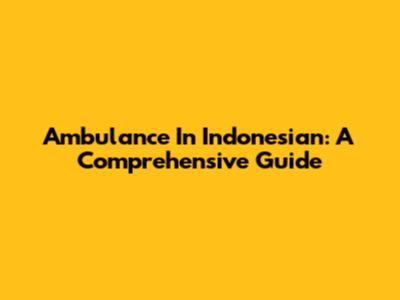 Ambulance In Indonesian: A Comprehensive Guide