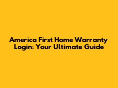 America First Home Warranty Login: Your Ultimate Guide