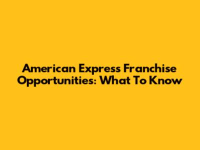 American Express Franchise Opportunities: What To Know