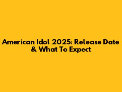 American Idol 2025: Release Date & What To Expect