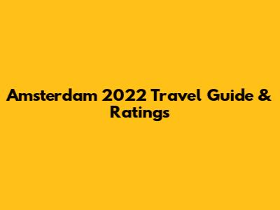 Amsterdam 2022 Travel Guide & Ratings