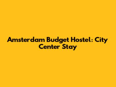 Amsterdam Budget Hostel: City Center Stay