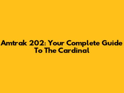 Amtrak 202: Your Complete Guide To The Cardinal