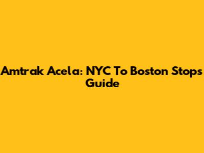Amtrak Acela: NYC To Boston Stops Guide