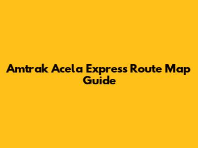 Amtrak Acela Express Route Map Guide