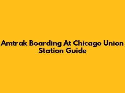 Amtrak Boarding At Chicago Union Station Guide