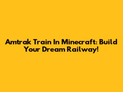 Amtrak Train In Minecraft: Build Your Dream Railway!