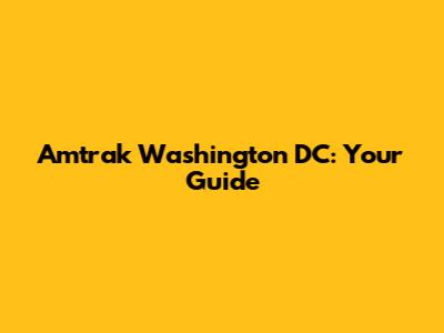 Amtrak Washington DC: Your Guide