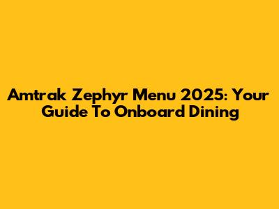 Amtrak Zephyr Menu 2025: Your Guide To Onboard Dining