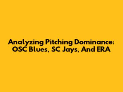 Analyzing Pitching Dominance: OSC Blues, SC Jays, And ERA