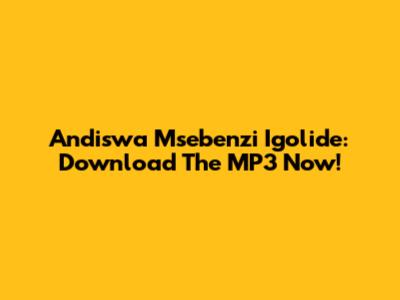 Andiswa Msebenzi Igolide: Download The MP3 Now!