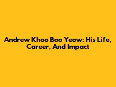 Andrew Khoo Boo Yeow: His Life, Career, And Impact