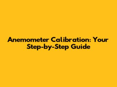 Anemometer Calibration: Your Step-by-Step Guide