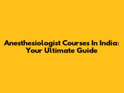 Anesthesiologist Courses In India: Your Ultimate Guide