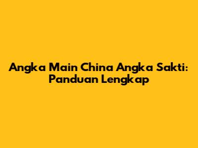 Angka Main China Angka Sakti: Panduan Lengkap