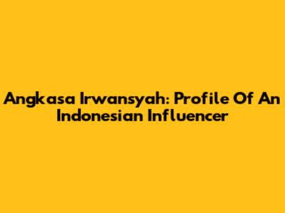 Angkasa Irwansyah: Profile Of An Indonesian Influencer