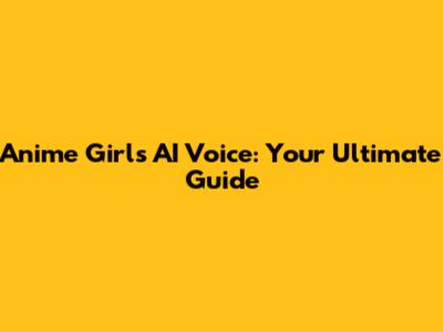 Anime Girls AI Voice: Your Ultimate Guide