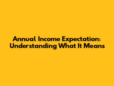 Annual Income Expectation: Understanding What It Means