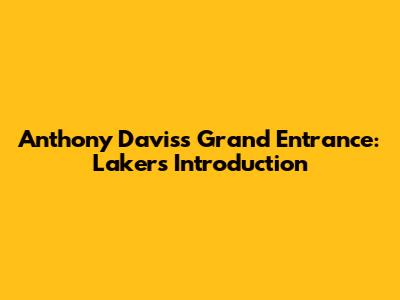 Anthony Davis's Grand Entrance: Lakers Introduction