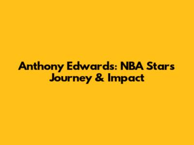 Anthony Edwards: NBA Star's Journey & Impact