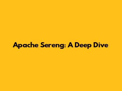 Apache Sereng: A Deep Dive
