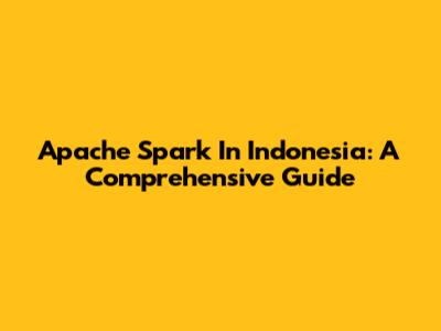 Apache Spark In Indonesia: A Comprehensive Guide