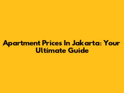 Apartment Prices In Jakarta: Your Ultimate Guide