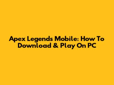 Apex Legends Mobile: How To Download & Play On PC