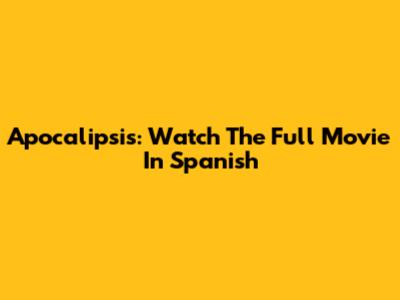 Apocalipsis: Watch The Full Movie In Spanish