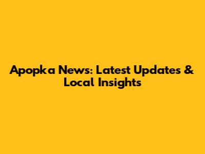 Apopka News: Latest Updates & Local Insights