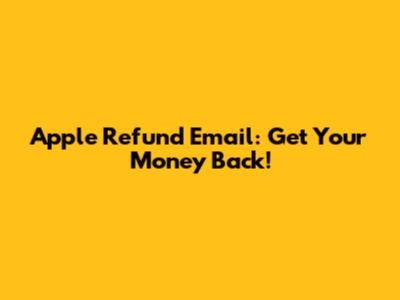 Apple Refund Email: Get Your Money Back!